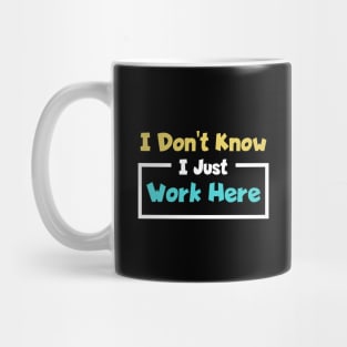 I Don't Know I Just Work Here Funny Saying Mug